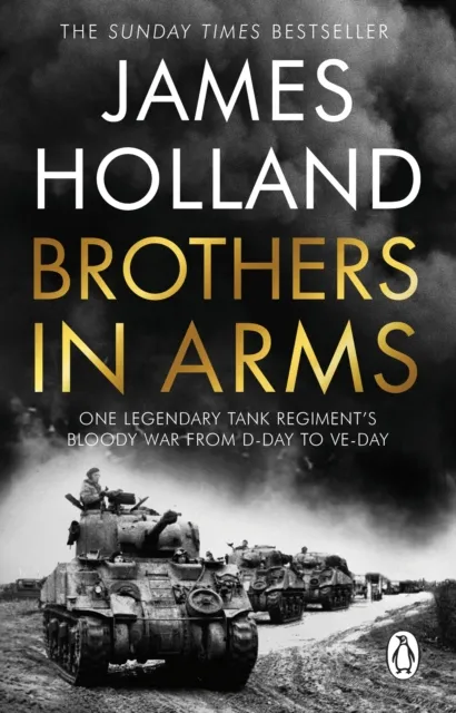 James Holland Brothers in Arms : One Legendary Tank Regiment's Bloody War from Multicolor