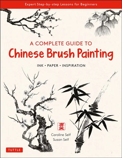 Tuttle Publishing A Complete Guide To Chinese Brush Painting : Ink, Paper, Inspiration - Expert Step-By-Step Lessons For Beginners