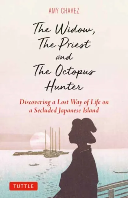Tuttle Publishing The Widow, The Priest And The Octopus Hunter : Discovering A Lost Way Of Life On A Secluded Japanese Island