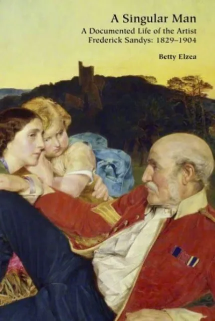 Unicorn Publishing Group A Singular Man : A Documented Life Of The Artist Frederick Sandys: 1829-1904