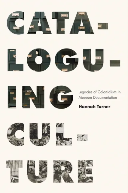 University of British Columbia Press Cataloguing Culture : Legacies Of Colonialism In Museum Documentation