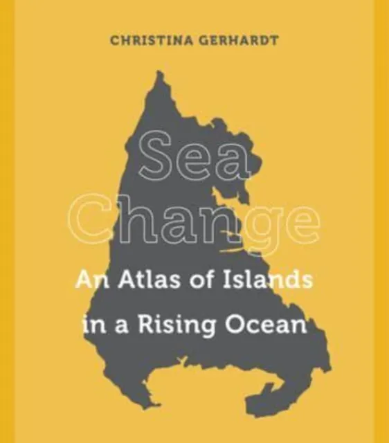 University of California Press Sea Change : An Atlas Of Islands In A Rising Ocean