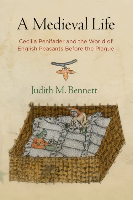 University of Pennsylvania Press A Medieval Life : Cecilia Penifader And The World Of English Peasants Before The Plague