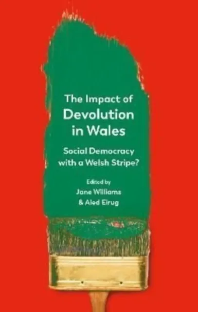 University of Wales Press The Impact Of Devolution In Wales : Social Democracy With A Welsh Stripe?