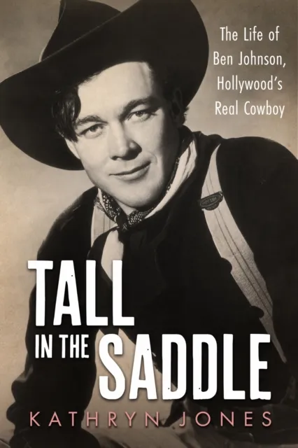 University Press of Mississippi Tall In The Saddle : The Life Of Ben Johnson, Hollywood’s Real Cowboy