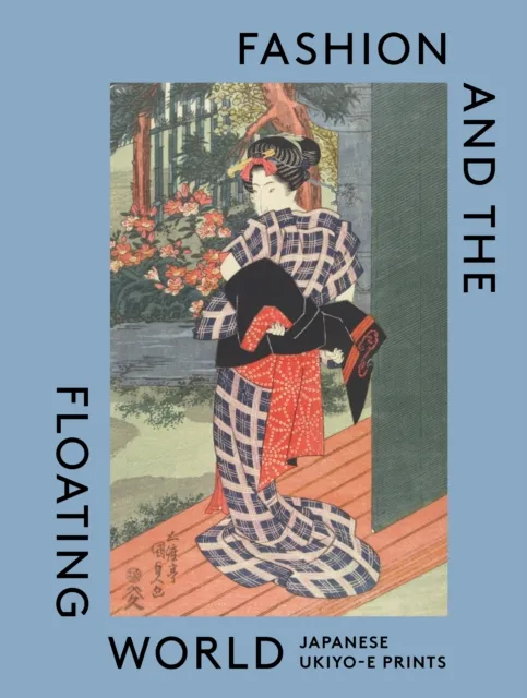V & A Publishing Fashion And The Floating World : Japanese Ukiyo-E Prints