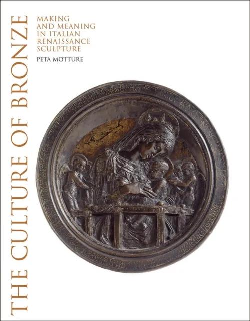 V & A Publishing The Culture Of Bronze : Making And Meaning In Renaissance Sculpture