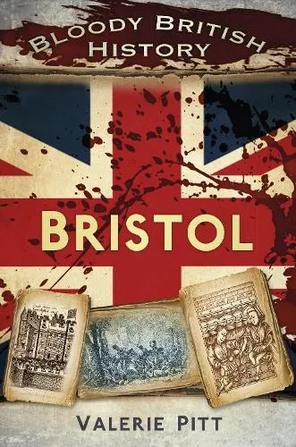 Valerie Pitt Bloody British History: Bristol