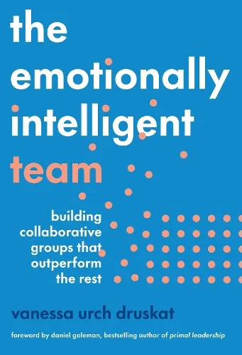 Vanessa Urch Druskat The Emotionally Intelligent Team