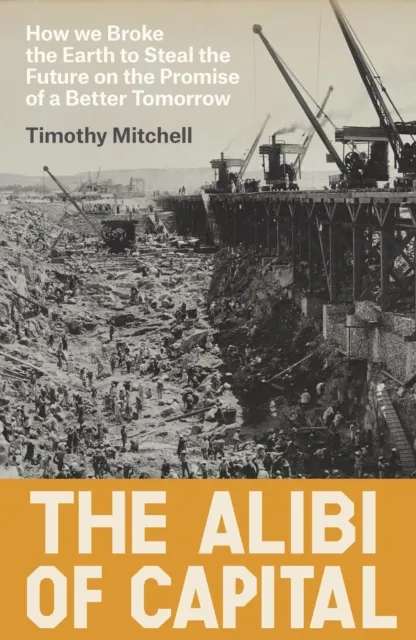 Verso Books The Alibi Of Capital : How We Broke The Earth To Steal The Future On The Promise Of A Better Tomorrow