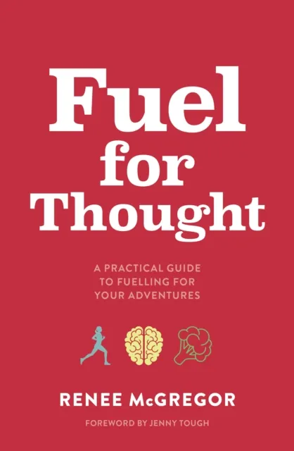 Vertebrate Publishing Ltd Fuel For Thought : A Practical Guide To Fuelling For Your Adventures