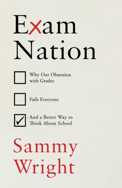 Vintage Publishing Exam Nation : Why Our Obsession With Grades Fails Everyone – And A Better Way To Think About School