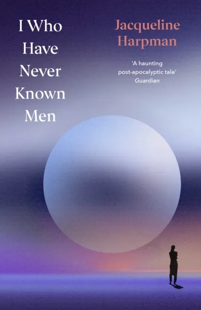 Jacqueline Harpman I Who Have Never Known Men