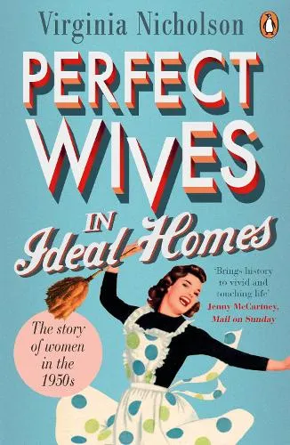 Virginia Nicholson Perfect Wives in Ideal Homes