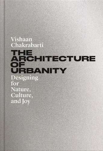 Vishaan Chakrabarti The Architecture of Urbanity