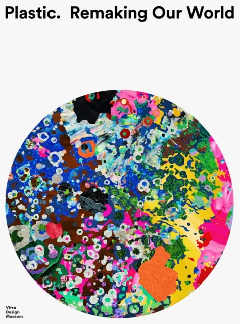 Vitra Design Museum Plastic: Remaking Our World : Remaking Our World