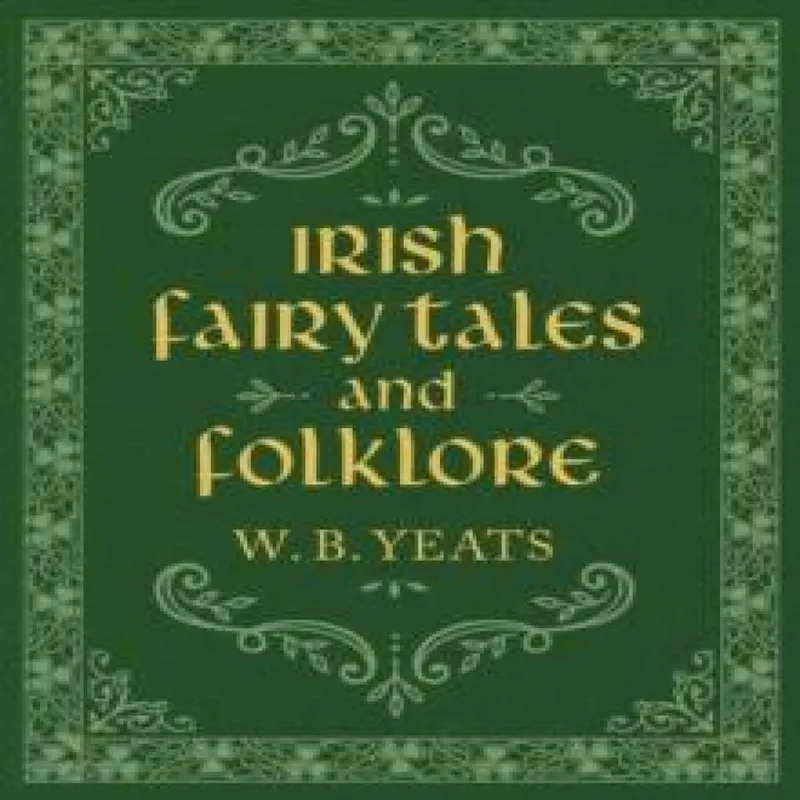 W. B. Yeats Irish Fairy Tales and Folklore