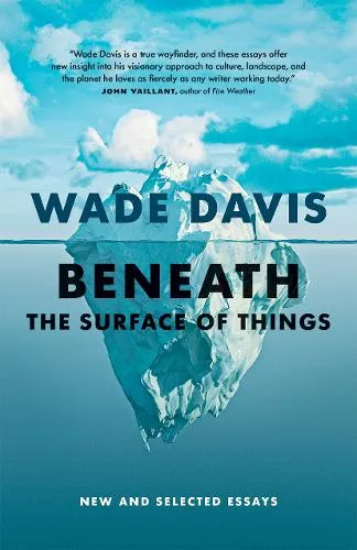 Wade Davis Beneath the Surface of Things