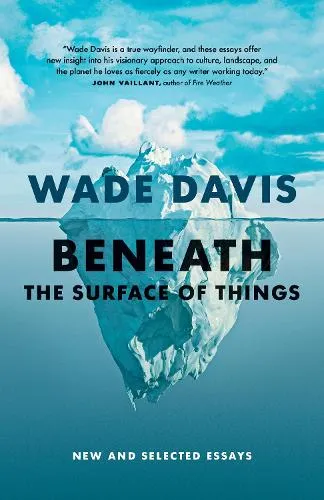 Wade Davis Beneath the Surface of Things