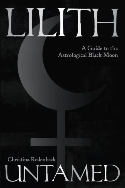 Wessex Astrologer Ltd Lilith Untamed : A Guide To The Astrological Black Moon