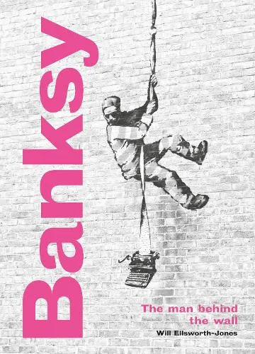 Will Ellsworth-Jones Banksy: The Man behind the Wall