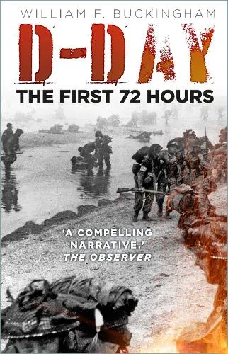 William F Buckingham D-Day: The First 72 Hours
