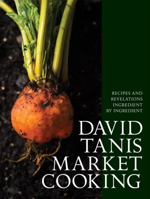 Workman Publishing David Tanis Market Cooking : Recipes And Revelations, Ingredient By Ingredient