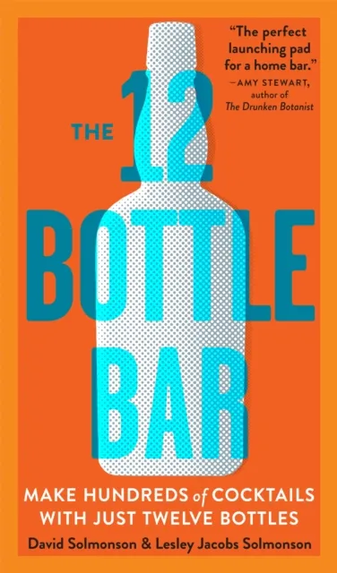 Workman Publishing The 12 Bottle Bar : Make Hundreds Of Cocktails With Just Twelve Bottles