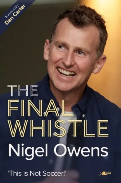 Y Lolfa Nigel Owens: The Final Whistle : It'S Not Soccer!