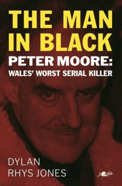 Y Lolfa The Man In Black : Peter Moore - Wales' Worst Serial Killer