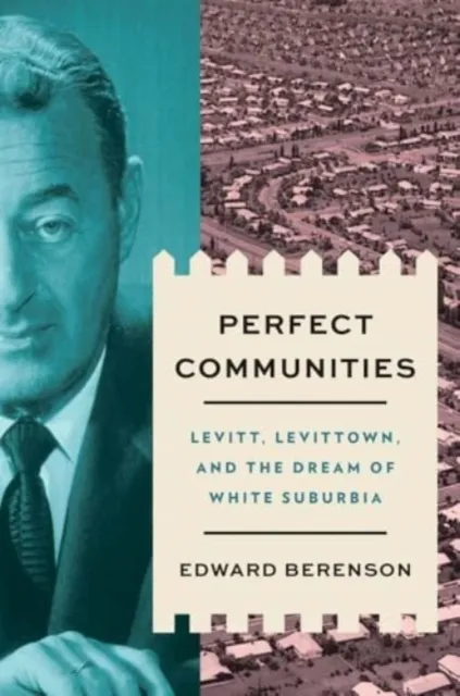 Yale University Press Perfect Communities : Levitt, Levittown, And The Dream Of White Suburbia