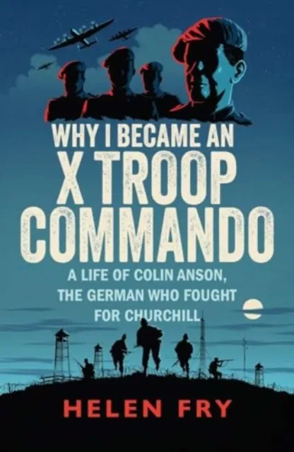 Yale University Press Why I Became An X Troop Commando : A Life Of Colin Anson, The German Who Fought For Churchill