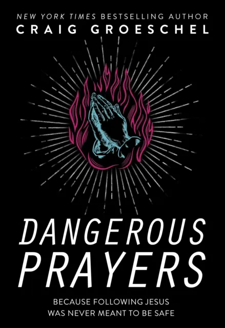 Zondervan Dangerous Prayers : Because Following Jesus Was Never Meant To Be Safe