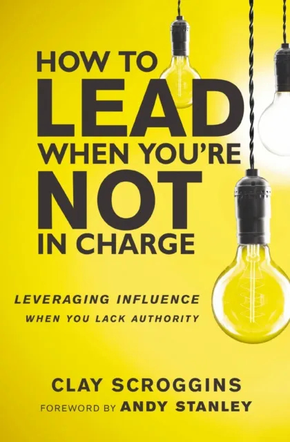 Zondervan How To Lead When You'Re Not In Charge : Leveraging Influence When You Lack Authority