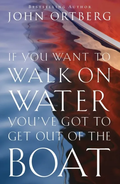 Zondervan If You Want To Walk On Water, You'Ve Got To Get Out Of The Boat : 10 Lessons To Trusting God