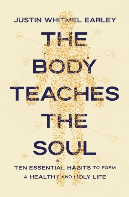 Zondervan The Body Teaches The Soul : Ten Essential Habits To Form A Healthy And Holy Life